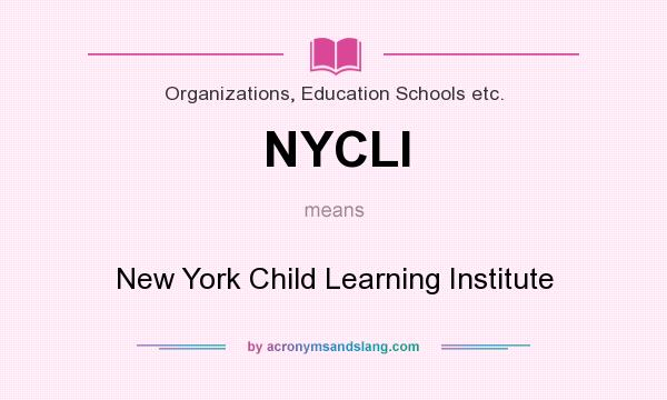 What does NYCLI mean? It stands for New York Child Learning Institute