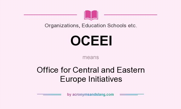 What does OCEEI mean? It stands for Office for Central and Eastern Europe Initiatives