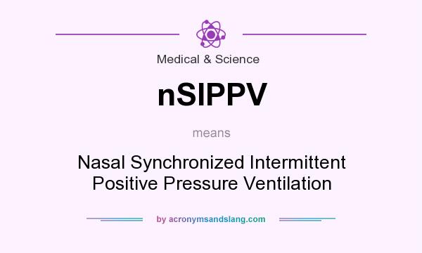 What does nSIPPV mean? It stands for Nasal Synchronized Intermittent Positive Pressure Ventilation
