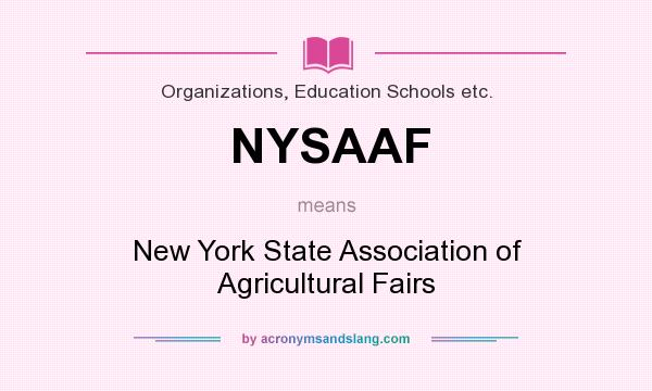 What does NYSAAF mean? It stands for New York State Association of Agricultural Fairs