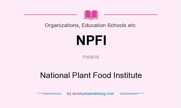 What does NPFI mean? It stands for National Plant Food Institute