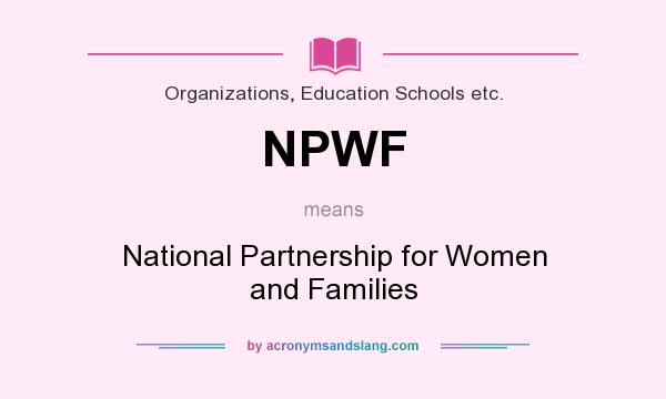 What does NPWF mean? It stands for National Partnership for Women and Families