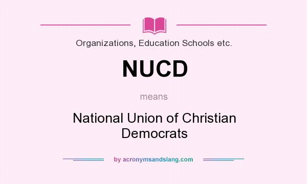 What does NUCD mean? It stands for National Union of Christian Democrats