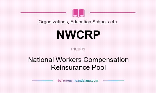 What does NWCRP mean? It stands for National Workers Compensation Reinsurance Pool
