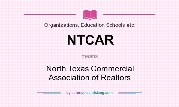 What does NTCAR mean? It stands for North Texas Commercial Association of Realtors