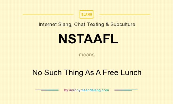 What does NSTAAFL mean? It stands for No Such Thing As A Free Lunch