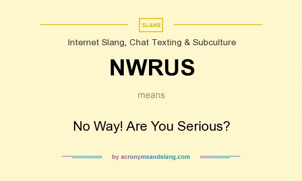 What does NWRUS mean? It stands for No Way! Are You Serious?