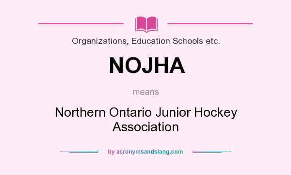 What does NOJHA mean? It stands for Northern Ontario Junior Hockey Association