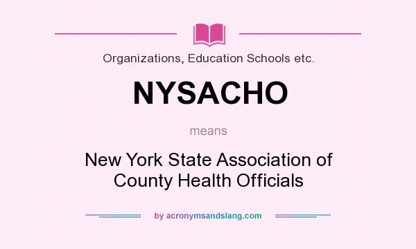 What does NYSACHO mean? It stands for New York State Association of County Health Officials
