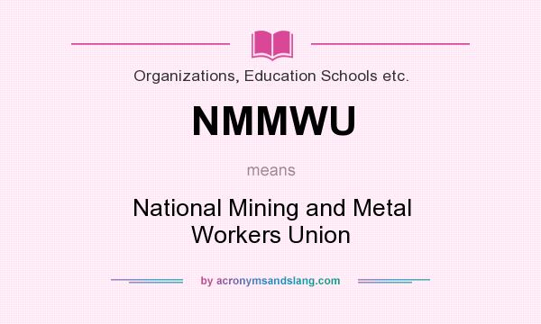 What does NMMWU mean? It stands for National Mining and Metal Workers Union