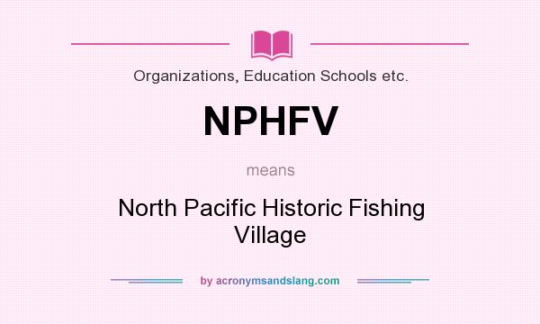 What does NPHFV mean? It stands for North Pacific Historic Fishing Village