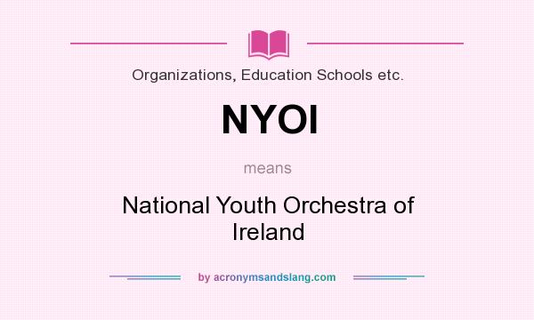 What does NYOI mean? It stands for National Youth Orchestra of Ireland