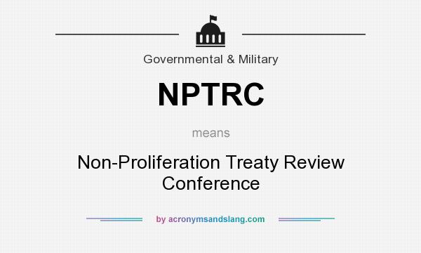 What does NPTRC mean? It stands for Non-Proliferation Treaty Review Conference
