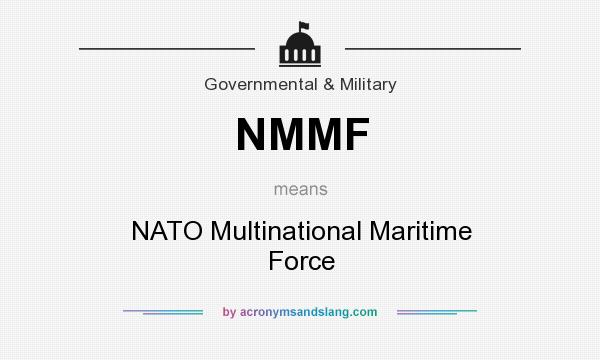 What does NMMF mean? It stands for NATO Multinational Maritime Force