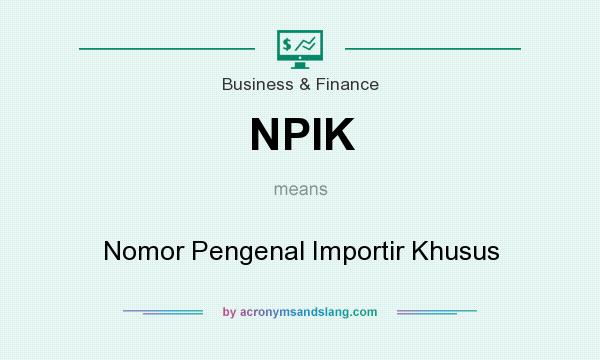 What does NPIK mean? It stands for Nomor Pengenal Importir Khusus