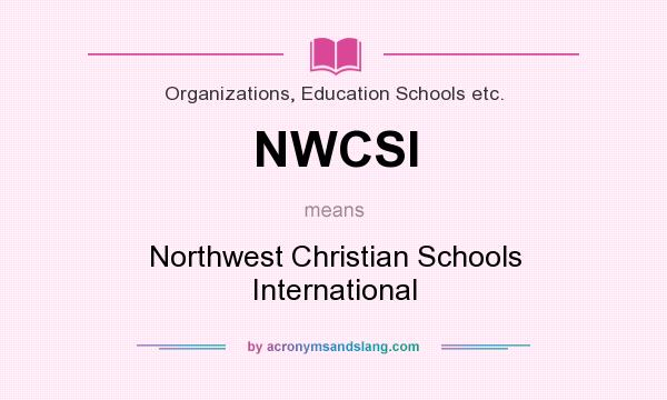 What does NWCSI mean? It stands for Northwest Christian Schools International