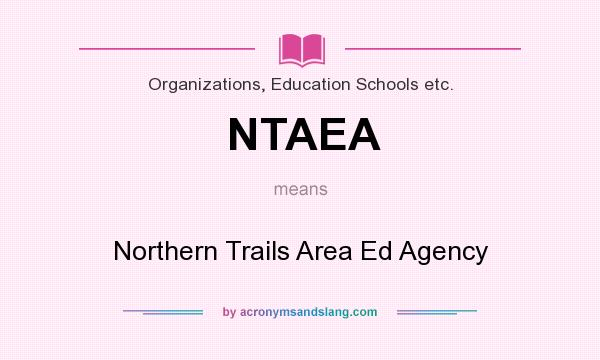 What does NTAEA mean? It stands for Northern Trails Area Ed Agency