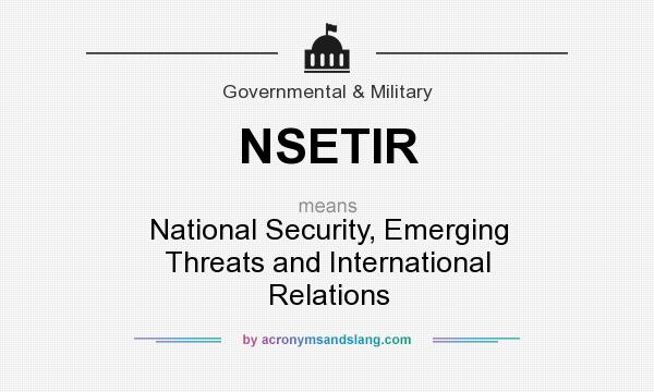 What does NSETIR mean? It stands for National Security, Emerging Threats and International Relations
