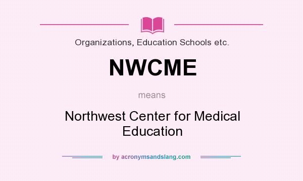 What does NWCME mean? It stands for Northwest Center for Medical Education