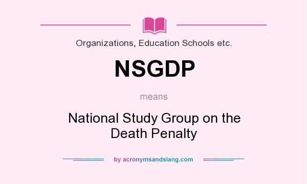 What does NSGDP mean? It stands for National Study Group on the Death Penalty