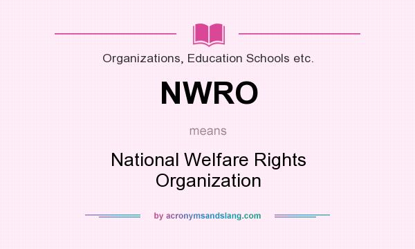 What does NWRO mean? It stands for National Welfare Rights Organization