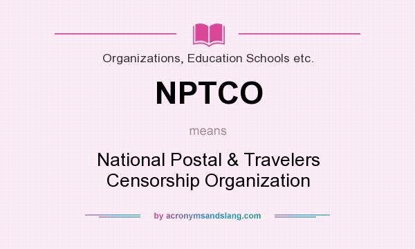 What does NPTCO mean? It stands for National Postal & Travelers Censorship Organization