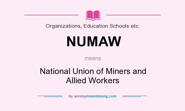 What does NUMAW mean? It stands for National Union of Miners and Allied Workers