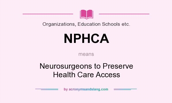 What does NPHCA mean? It stands for Neurosurgeons to Preserve Health Care Access