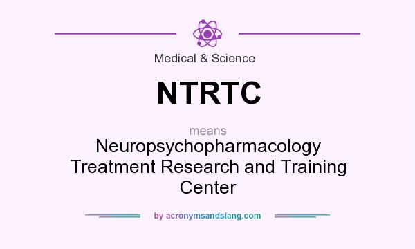 What does NTRTC mean? It stands for Neuropsychopharmacology Treatment Research and Training Center
