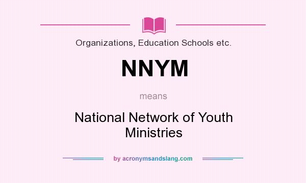 What does NNYM mean? It stands for National Network of Youth Ministries