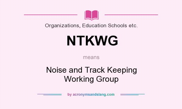 What does NTKWG mean? It stands for Noise and Track Keeping Working Group