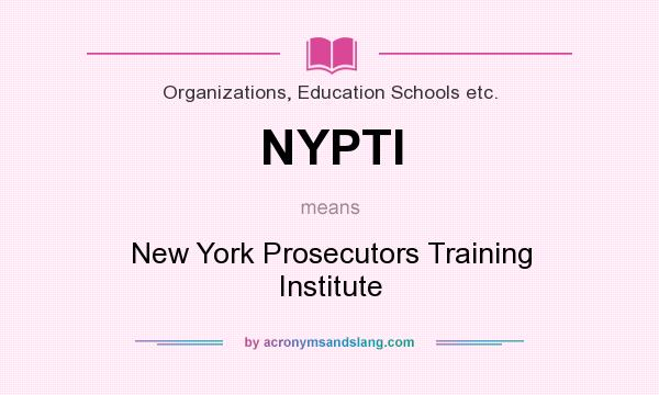 What does NYPTI mean? It stands for New York Prosecutors Training Institute