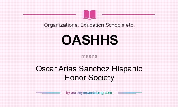 What does OASHHS mean? It stands for Oscar Arias Sanchez Hispanic Honor Society