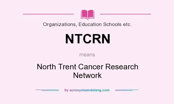 What does NTCRN mean? It stands for North Trent Cancer Research Network