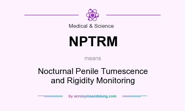 What does NPTRM mean? It stands for Nocturnal Penile Tumescence and Rigidity Monitoring