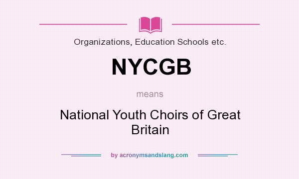 What does NYCGB mean? It stands for National Youth Choirs of Great Britain