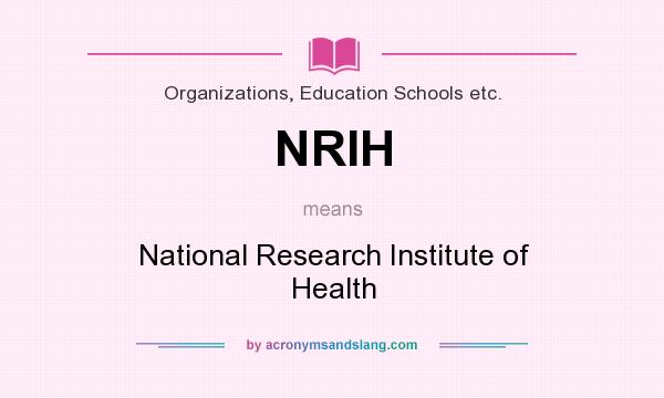 What does NRIH mean? It stands for National Research Institute of Health
