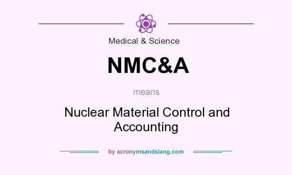 What does NMC&A mean? It stands for Nuclear Material Control and Accounting