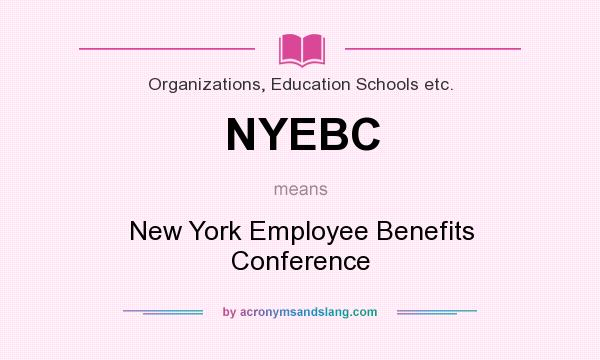 What does NYEBC mean? It stands for New York Employee Benefits Conference
