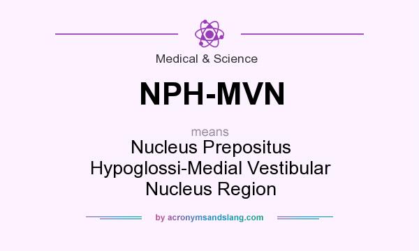 What does NPH-MVN mean? It stands for Nucleus Prepositus Hypoglossi-Medial Vestibular Nucleus Region