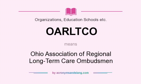 What does OARLTCO mean? It stands for Ohio Association of Regional Long-Term Care Ombudsmen