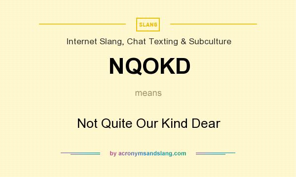 What does NQOKD mean? It stands for Not Quite Our Kind Dear