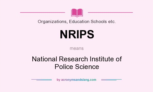 What does NRIPS mean? It stands for National Research Institute of Police Science