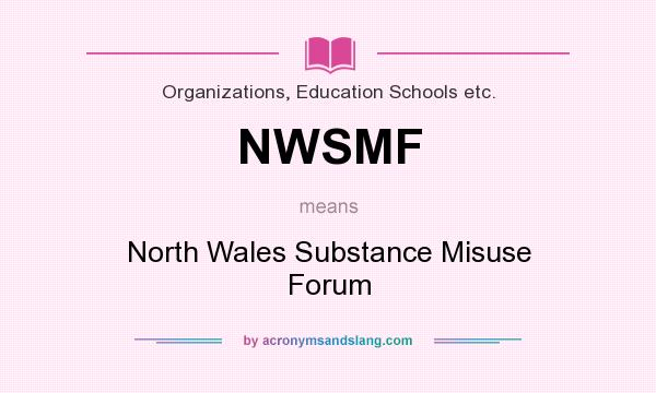What does NWSMF mean? It stands for North Wales Substance Misuse Forum