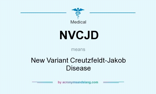 What does NVCJD mean? It stands for New Variant Creutzfeldt-Jakob Disease