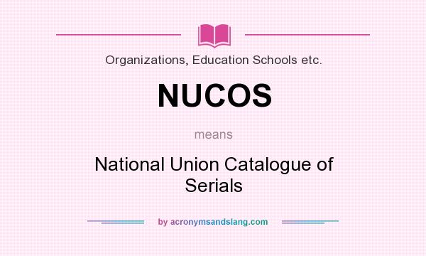 What does NUCOS mean? It stands for National Union Catalogue of Serials