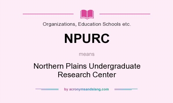 What does NPURC mean? It stands for Northern Plains Undergraduate Research Center
