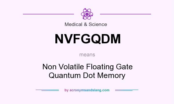 What does NVFGQDM mean? It stands for Non Volatile Floating Gate Quantum Dot Memory