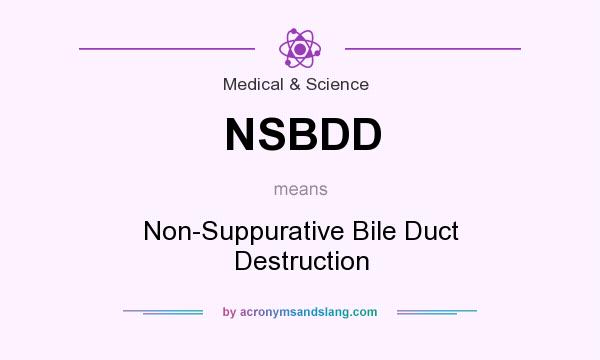 What does NSBDD mean? It stands for Non-Suppurative Bile Duct Destruction