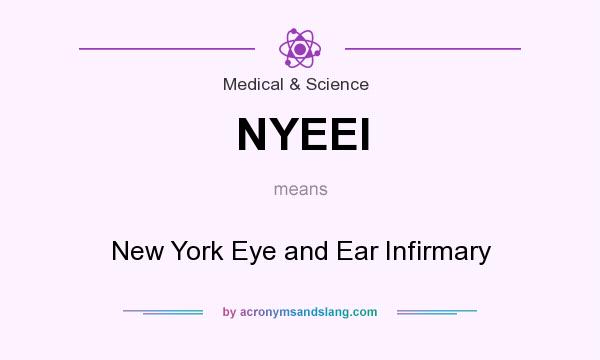 What does NYEEI mean? It stands for New York Eye and Ear Infirmary
